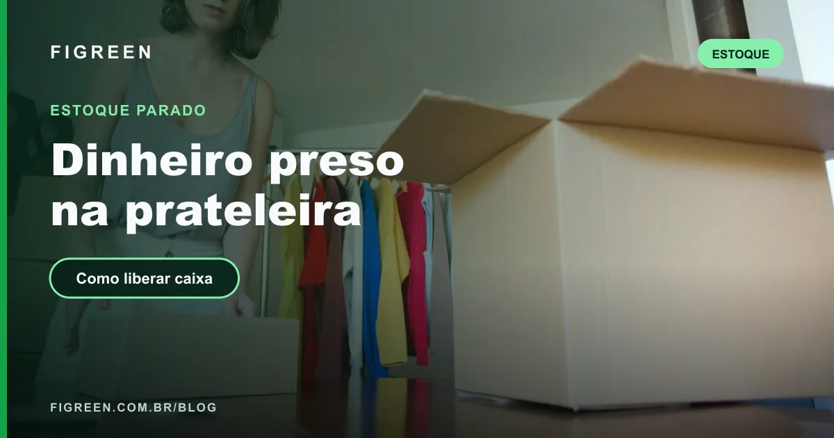 Estoque Parado: Como Liberar Caixa e Evitar Prejuízo