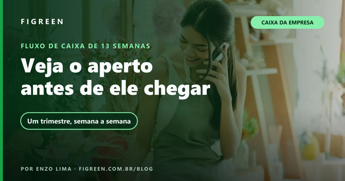Fluxo de Caixa de 13 Semanas: Como Montar a Previsão Semanal da Sua Empresa